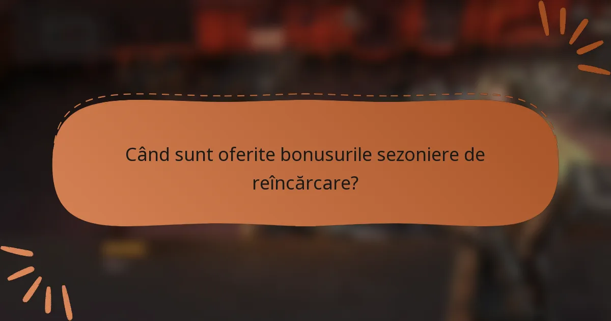 Când sunt oferite bonusurile sezoniere de reîncărcare?