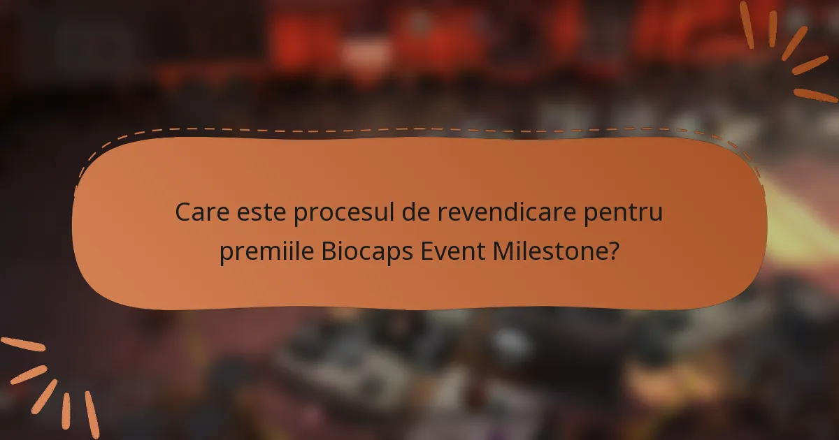 Care este procesul de revendicare pentru premiile Biocaps Event Milestone?