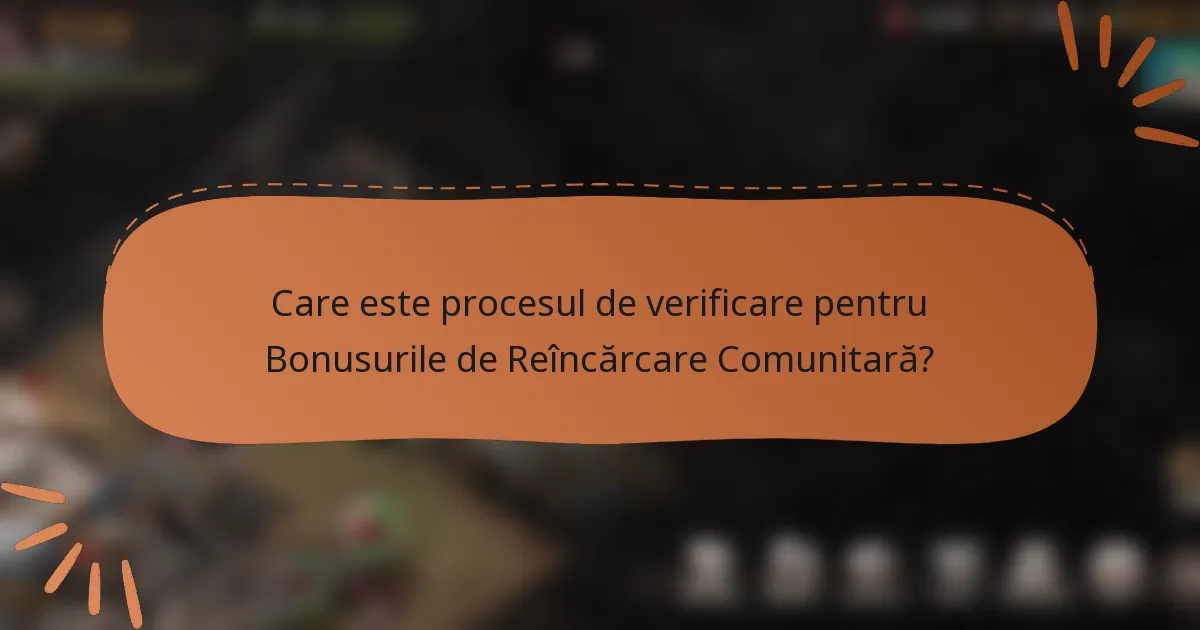 Care este procesul de verificare pentru Bonusurile de Reîncărcare Comunitară?