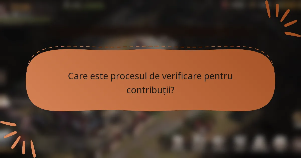 Care este procesul de verificare pentru contribuții?