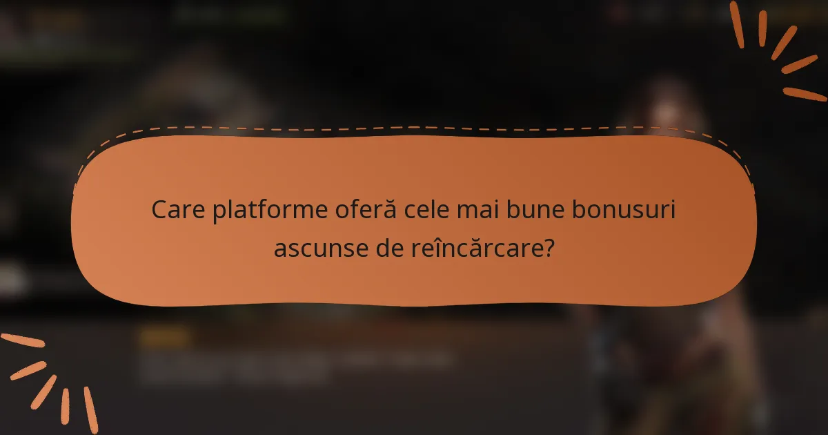 Care platforme oferă cele mai bune bonusuri ascunse de reîncărcare?