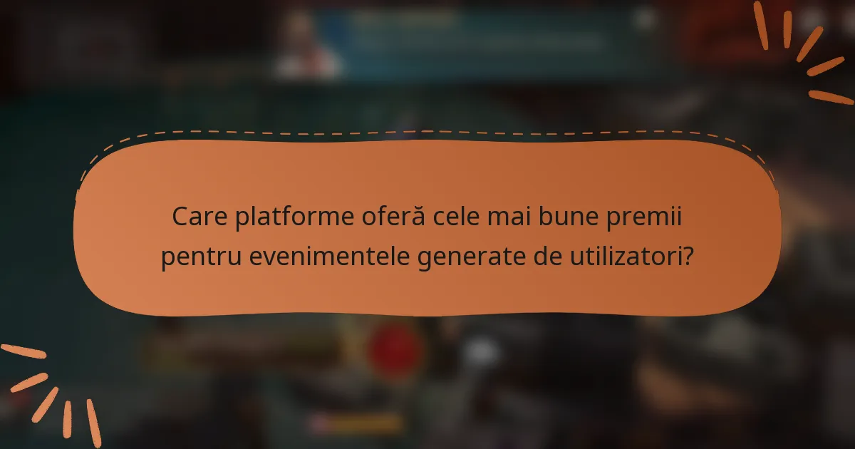 Care platforme oferă cele mai bune premii pentru evenimentele generate de utilizatori?