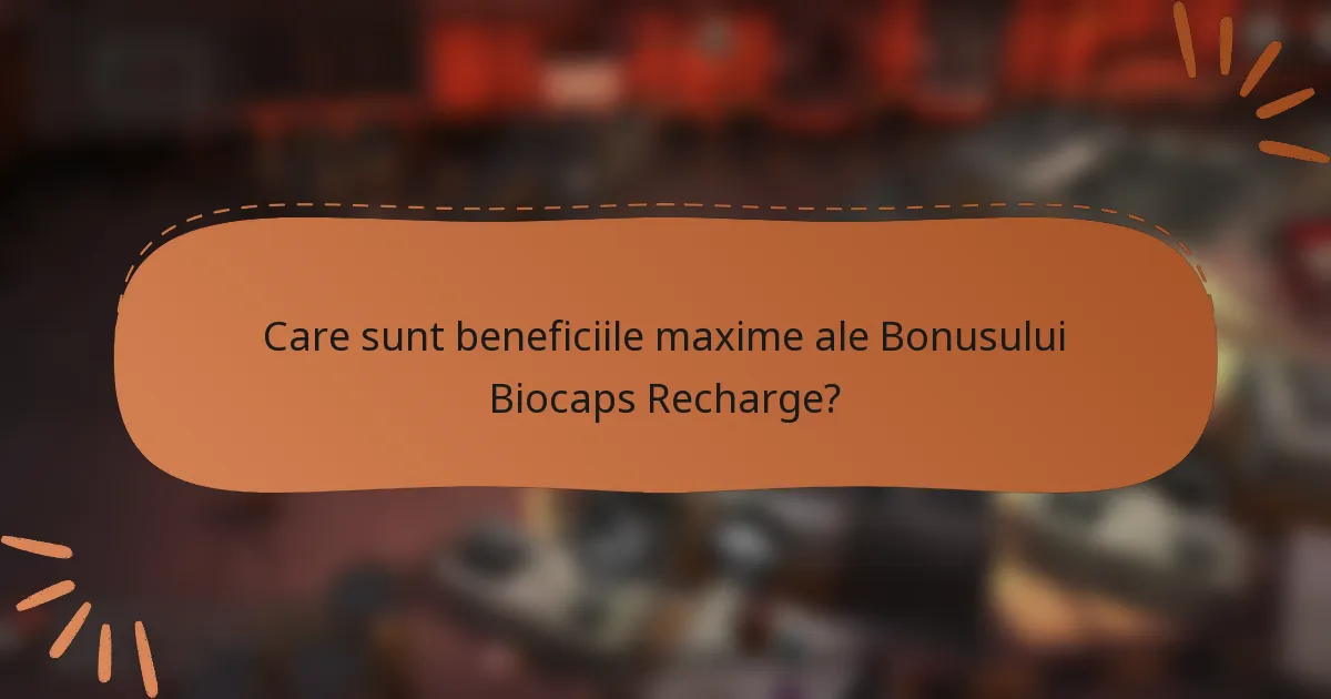 Care sunt beneficiile maxime ale Bonusului Biocaps Recharge?