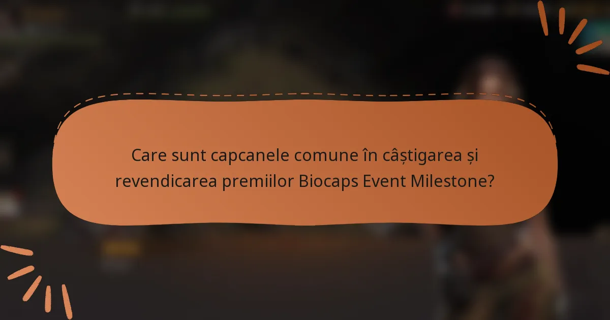 Care sunt capcanele comune în câștigarea și revendicarea premiilor Biocaps Event Milestone?
