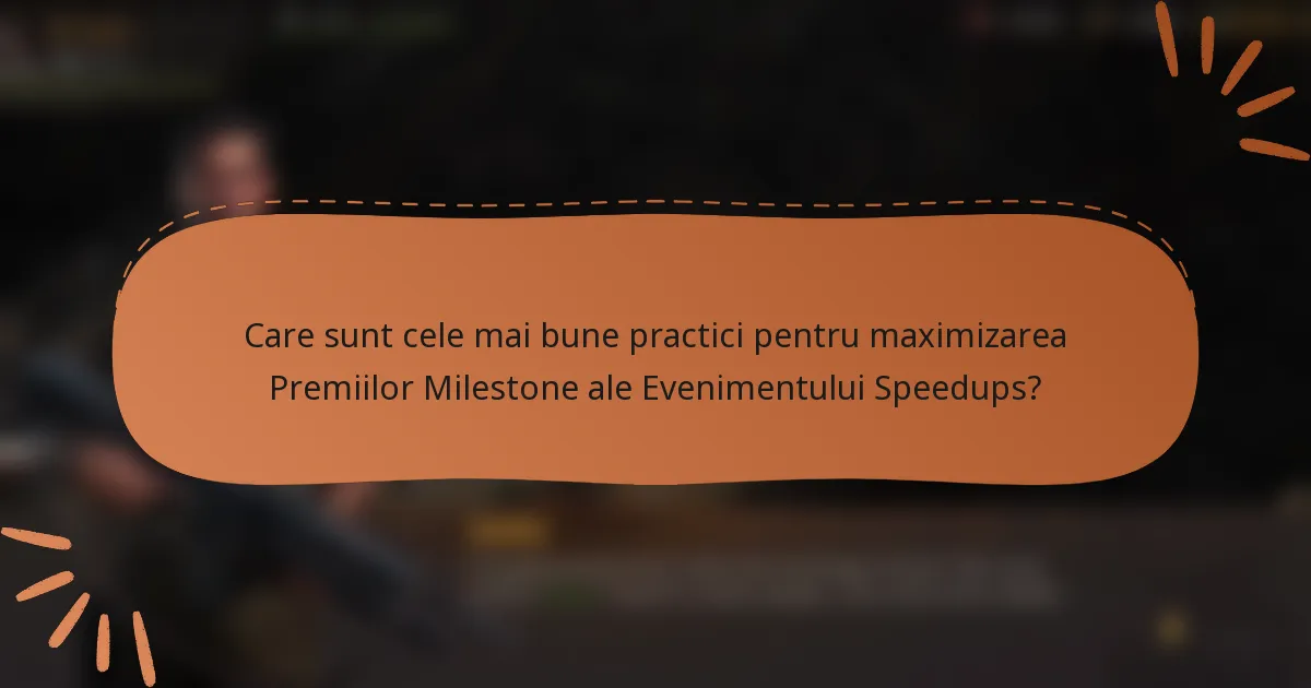 Care sunt cele mai bune practici pentru maximizarea Premiilor Milestone ale Evenimentului Speedups?