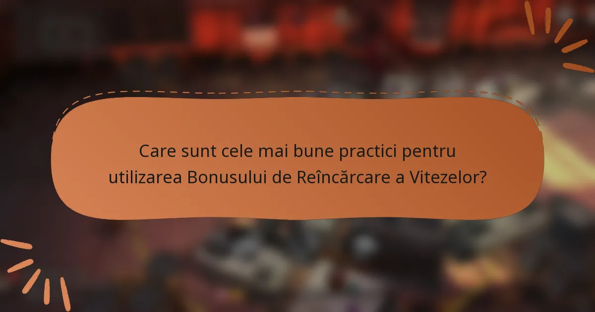Care sunt cele mai bune practici pentru utilizarea Bonusului de Reîncărcare a Vitezelor?