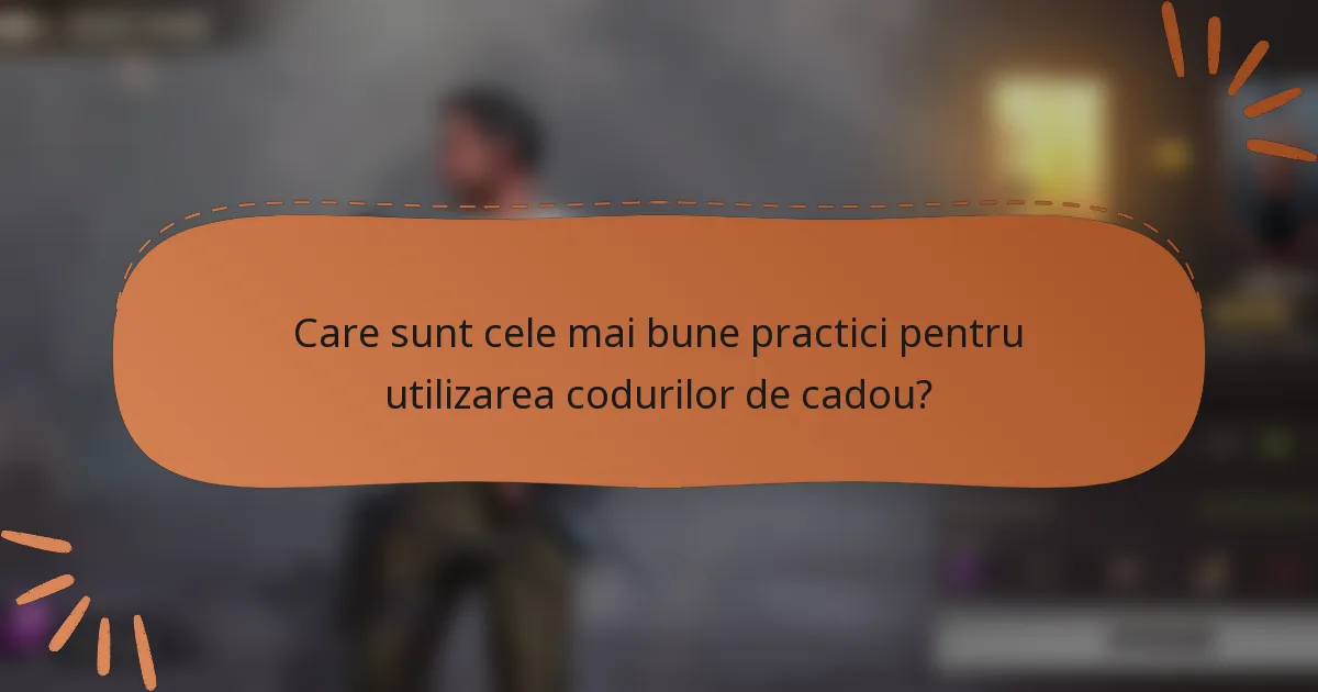 Care sunt cele mai bune practici pentru utilizarea codurilor de cadou?