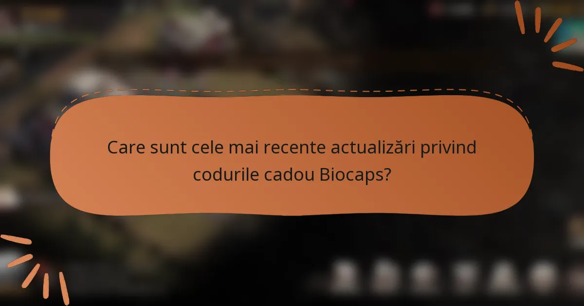 Care sunt cele mai recente actualizări privind codurile cadou Biocaps?