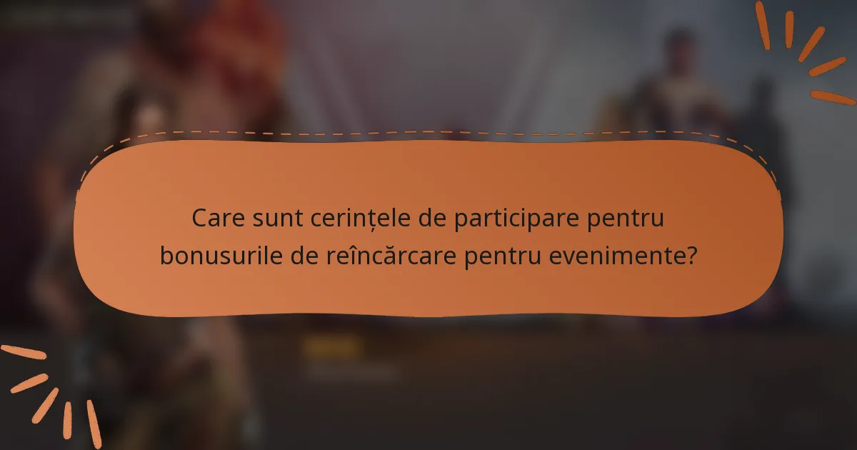 Care sunt cerințele de participare pentru bonusurile de reîncărcare pentru evenimente?