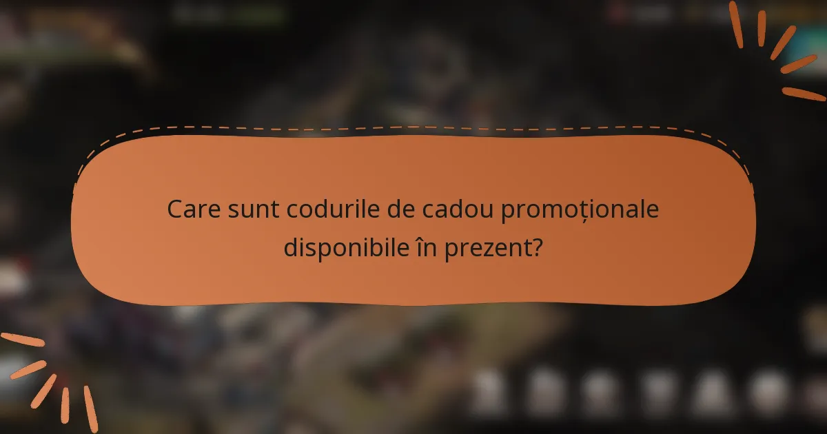 Care sunt codurile de cadou promoționale disponibile în prezent?