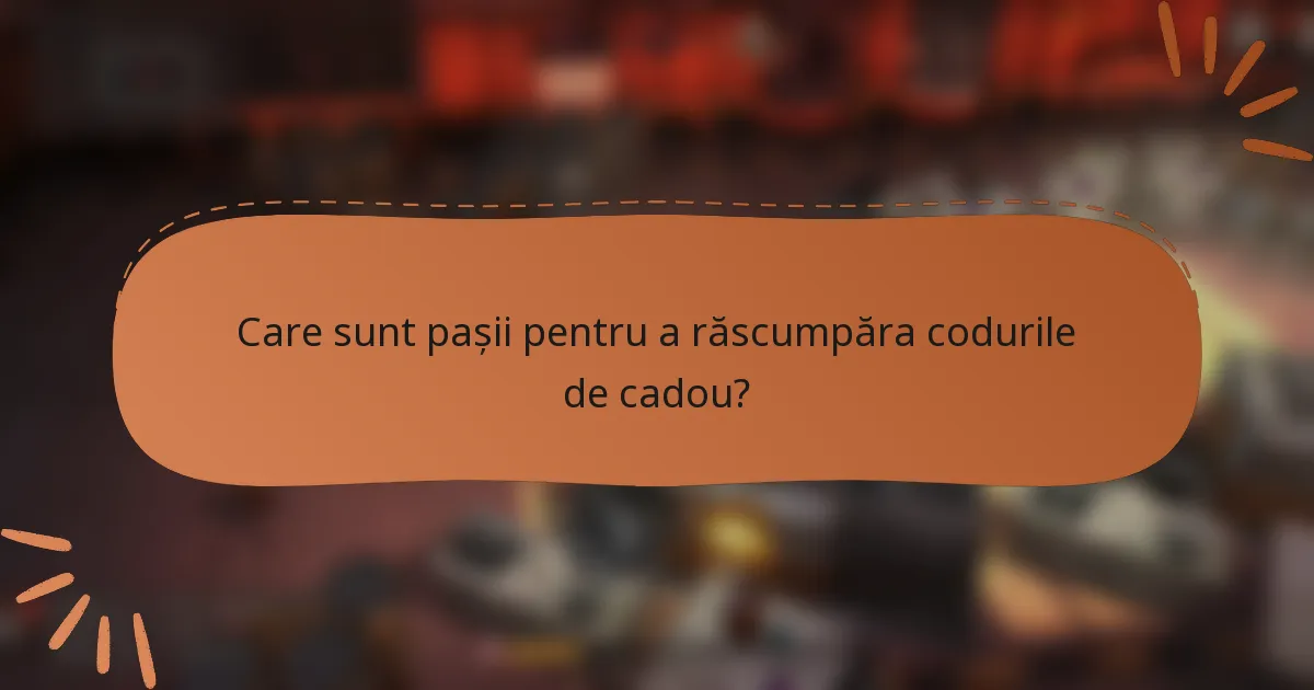 Care sunt pașii pentru a răscumpăra codurile de cadou?