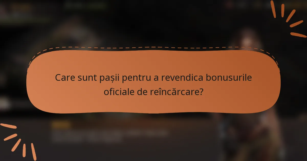 Care sunt pașii pentru a revendica bonusurile oficiale de reîncărcare?