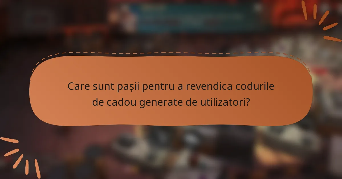 Care sunt pașii pentru a revendica codurile de cadou generate de utilizatori?
