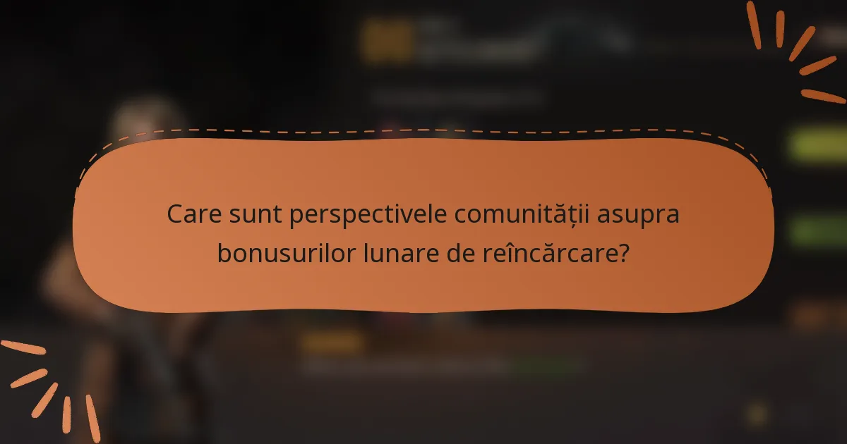 Care sunt perspectivele comunității asupra bonusurilor lunare de reîncărcare?