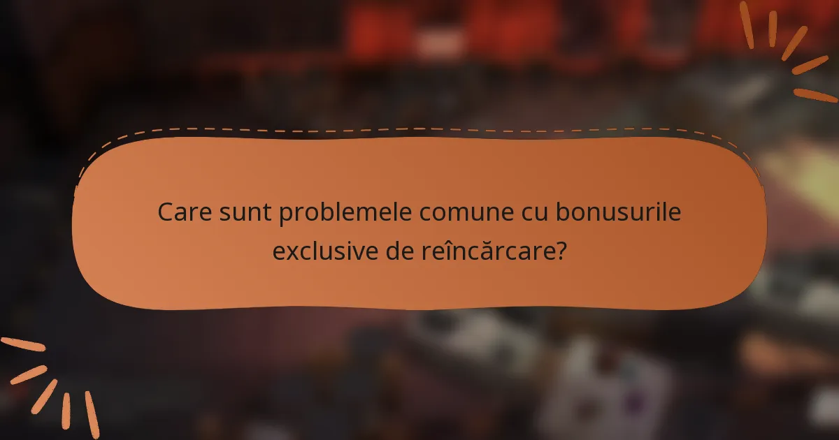 Care sunt problemele comune cu bonusurile exclusive de reîncărcare?