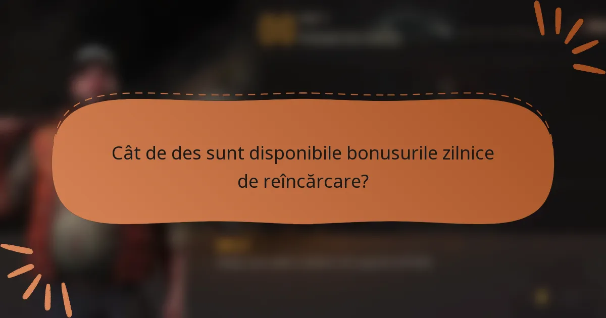 Cât de des sunt disponibile bonusurile zilnice de reîncărcare?