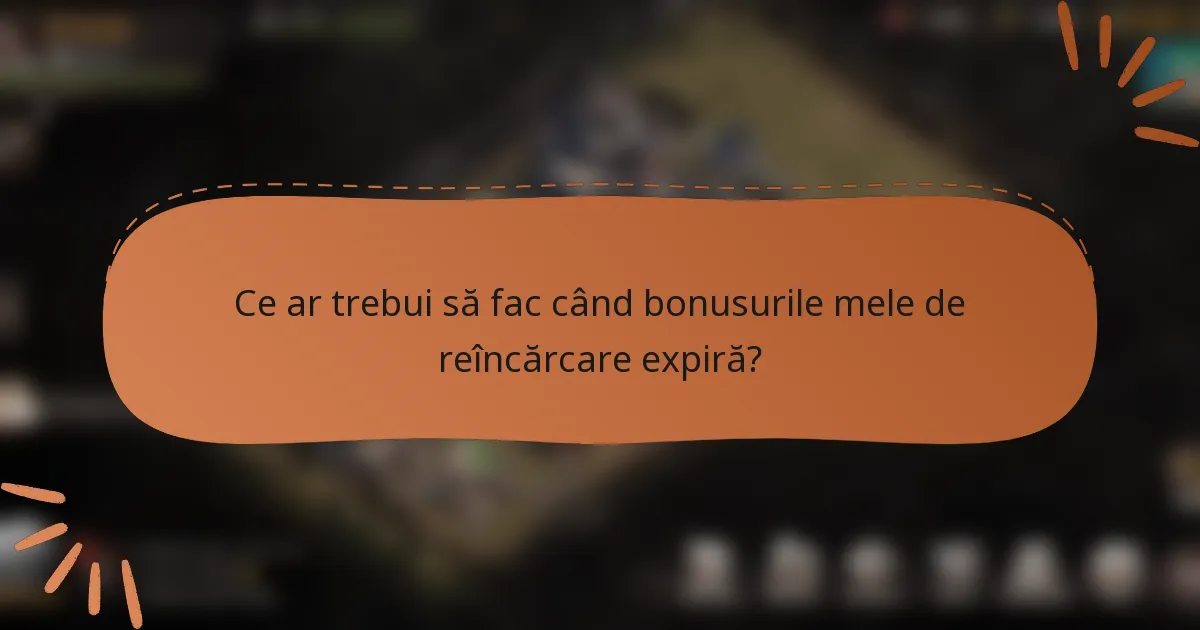 Ce ar trebui să fac când bonusurile mele de reîncărcare expiră?