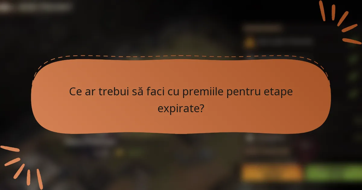 Ce ar trebui să faci cu premiile pentru etape expirate?