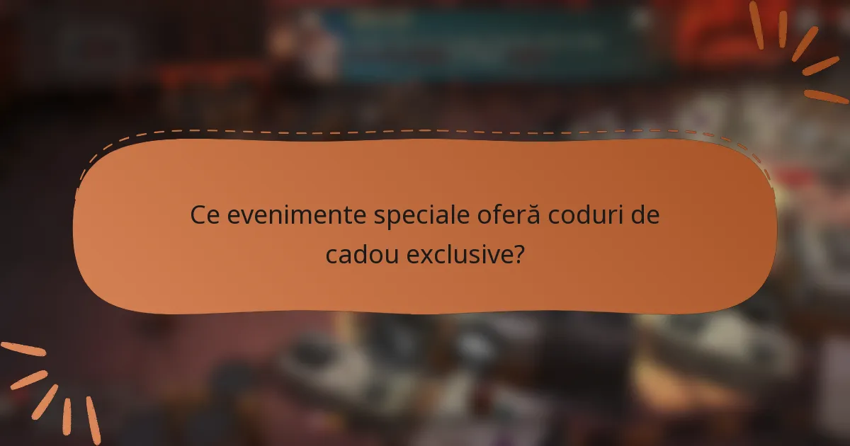 Ce evenimente speciale oferă coduri de cadou exclusive?