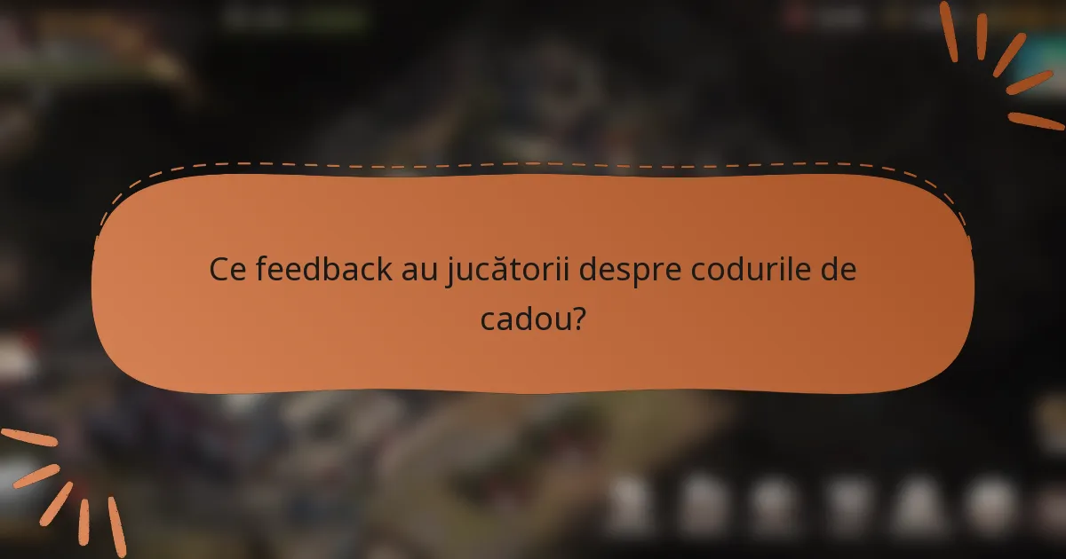 Ce feedback au jucătorii despre codurile de cadou?