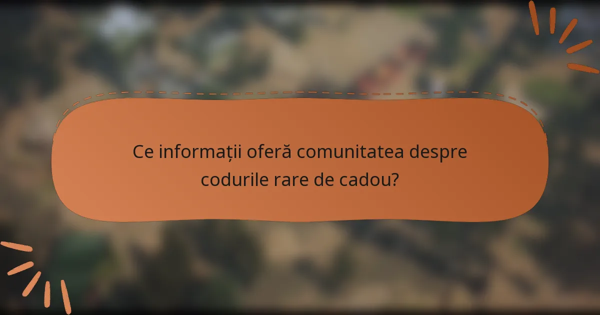 Ce informații oferă comunitatea despre codurile rare de cadou?