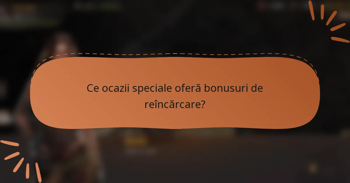 Ce ocazii speciale oferă bonusuri de reîncărcare?