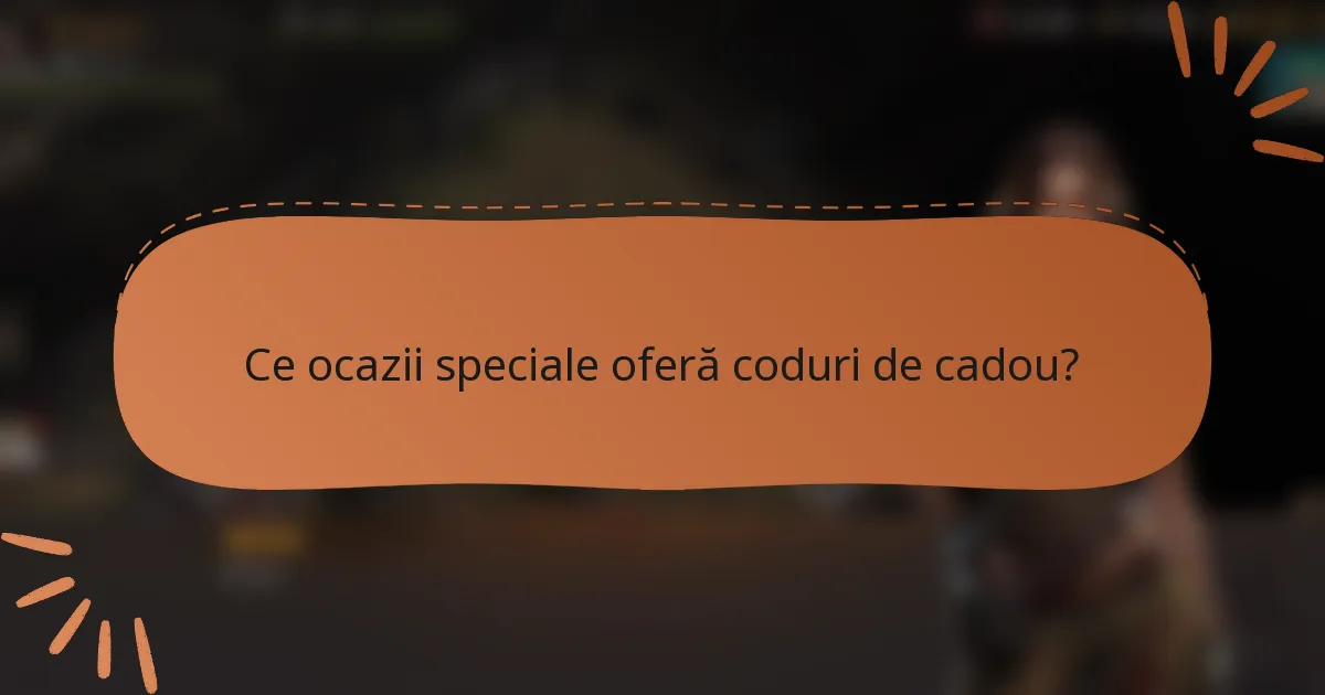 Ce ocazii speciale oferă coduri de cadou?