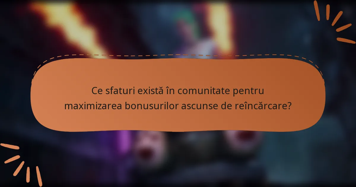 Ce sfaturi există în comunitate pentru maximizarea bonusurilor ascunse de reîncărcare?