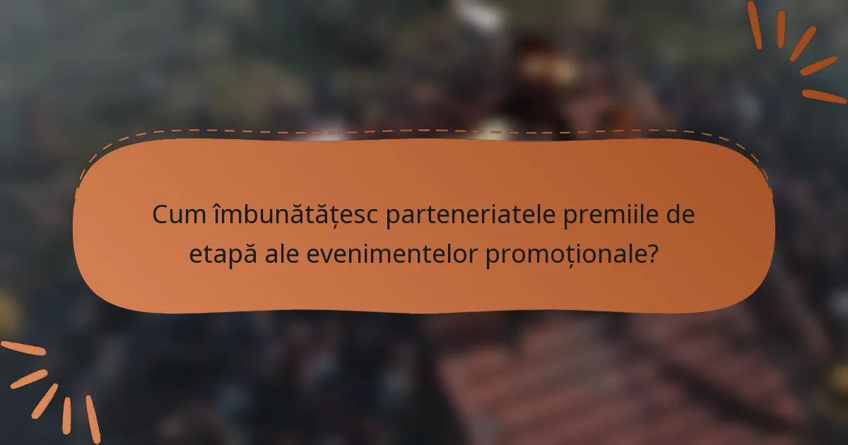 Cum îmbunătățesc parteneriatele premiile de etapă ale evenimentelor promoționale?