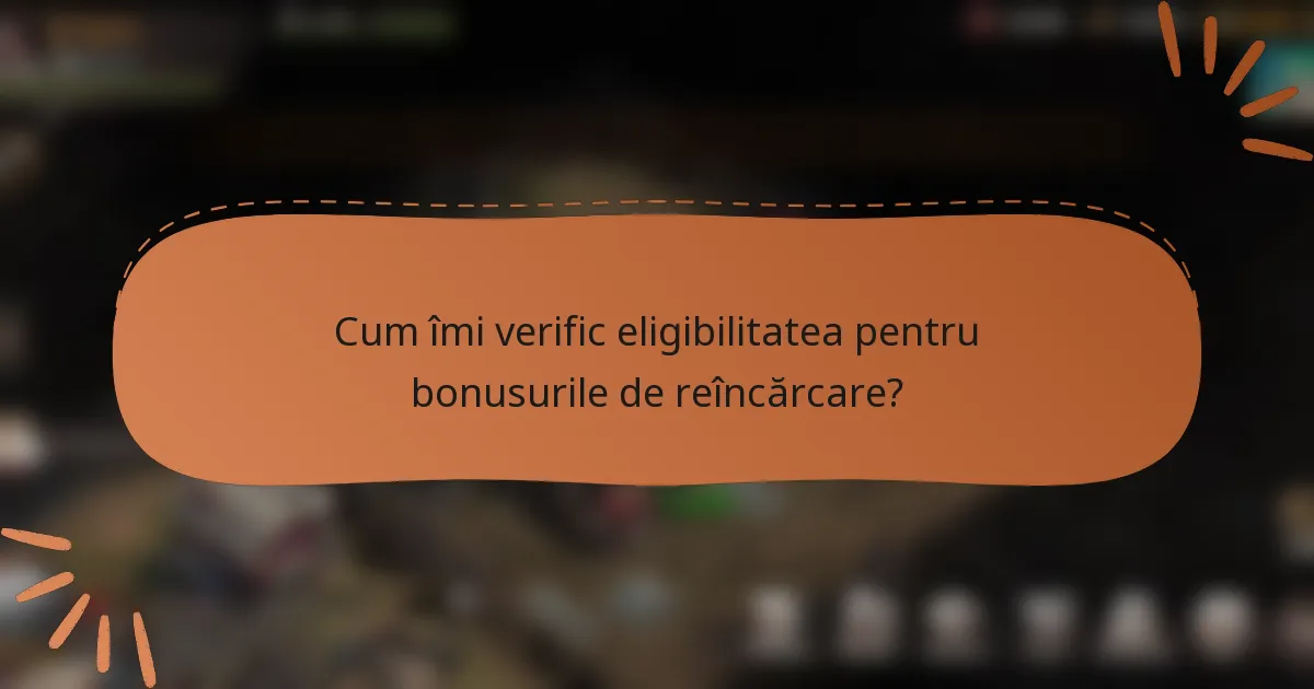 Cum îmi verific eligibilitatea pentru bonusurile de reîncărcare?