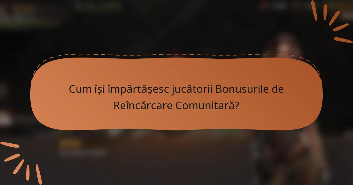 Cum își împărtășesc jucătorii Bonusurile de Reîncărcare Comunitară?