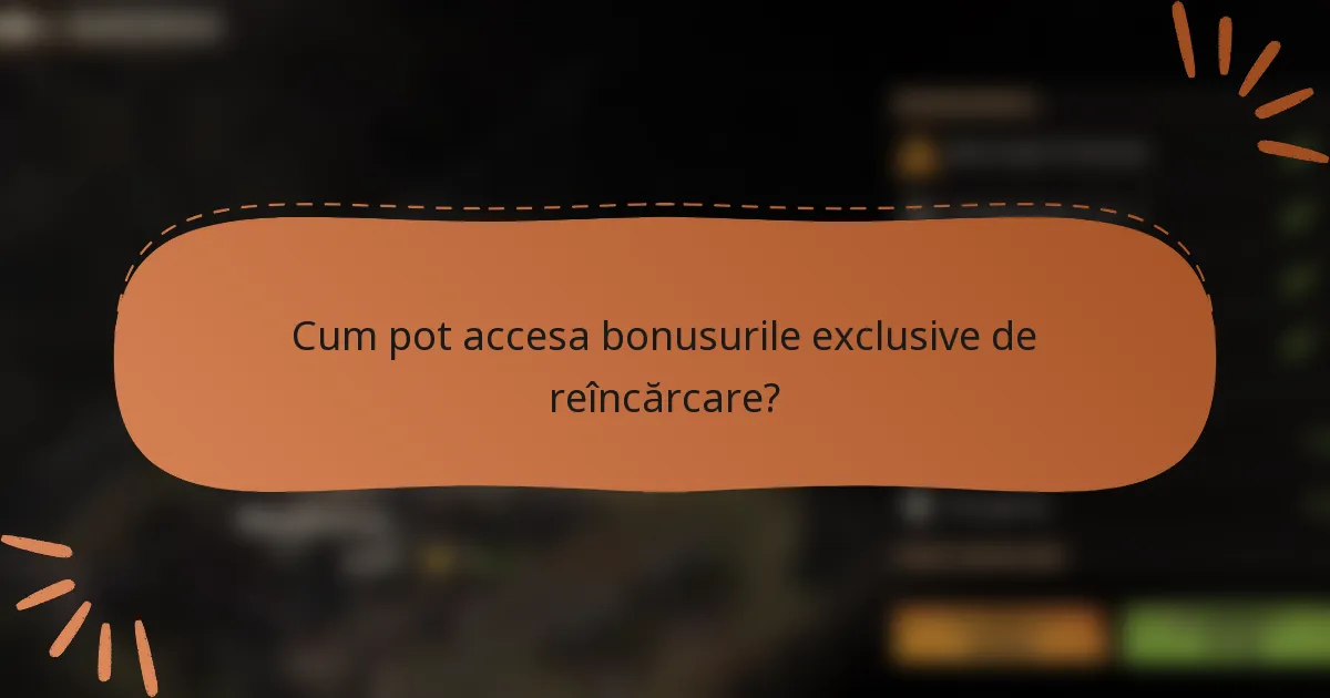 Cum pot accesa bonusurile exclusive de reîncărcare?