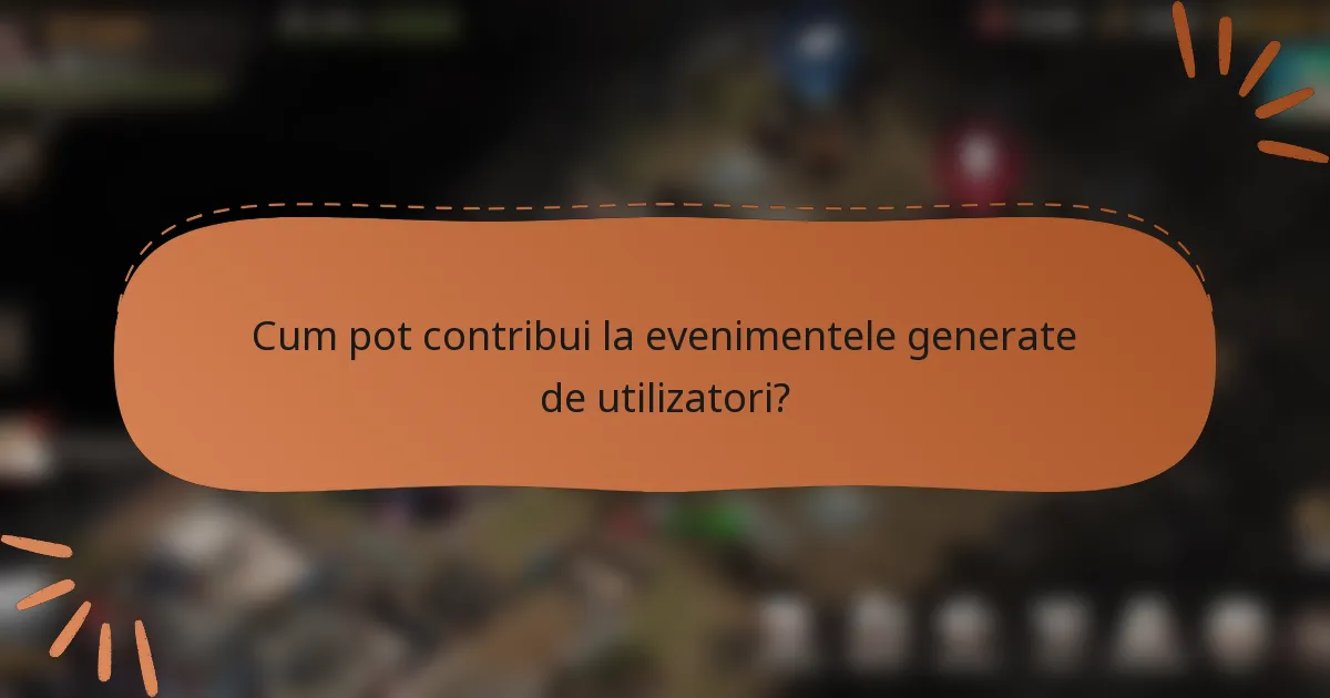 Cum pot contribui la evenimentele generate de utilizatori?