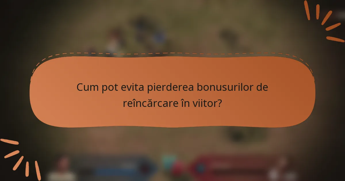 Cum pot evita pierderea bonusurilor de reîncărcare în viitor?