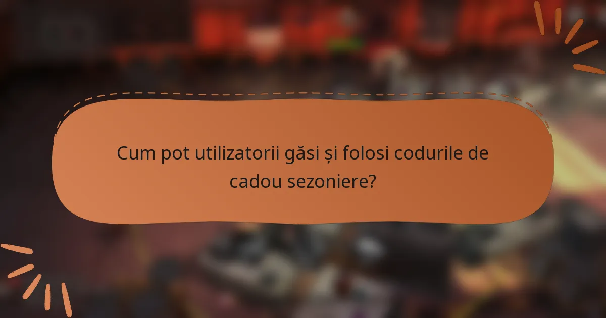Cum pot utilizatorii găsi și folosi codurile de cadou sezoniere?