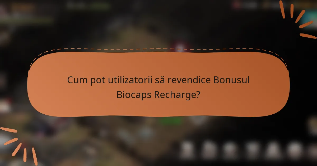 Cum pot utilizatorii să revendice Bonusul Biocaps Recharge?