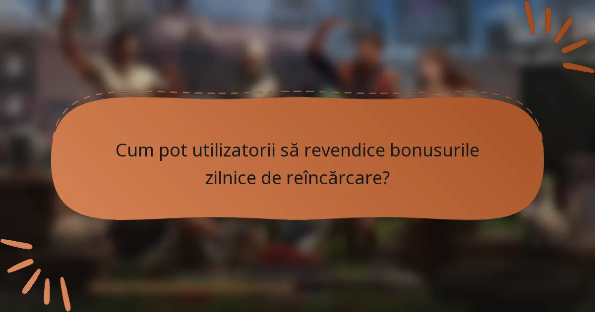 Cum pot utilizatorii să revendice bonusurile zilnice de reîncărcare?