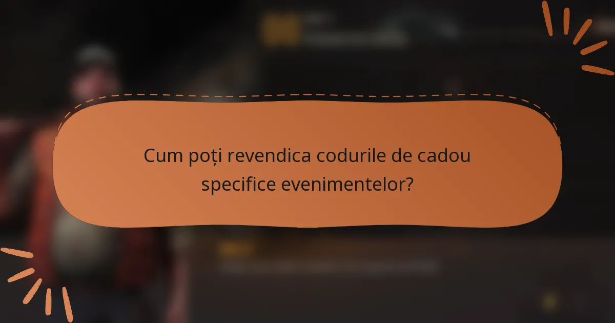 Cum poți revendica codurile de cadou specifice evenimentelor?