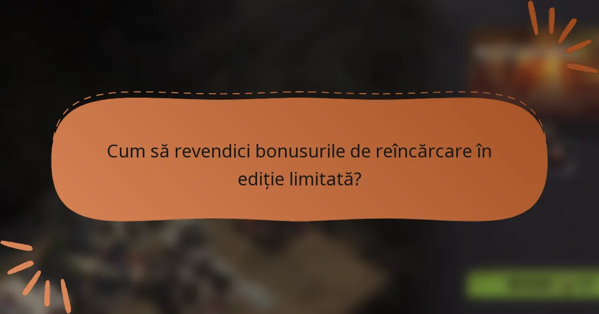 Cum să revendici bonusurile de reîncărcare în ediție limitată?