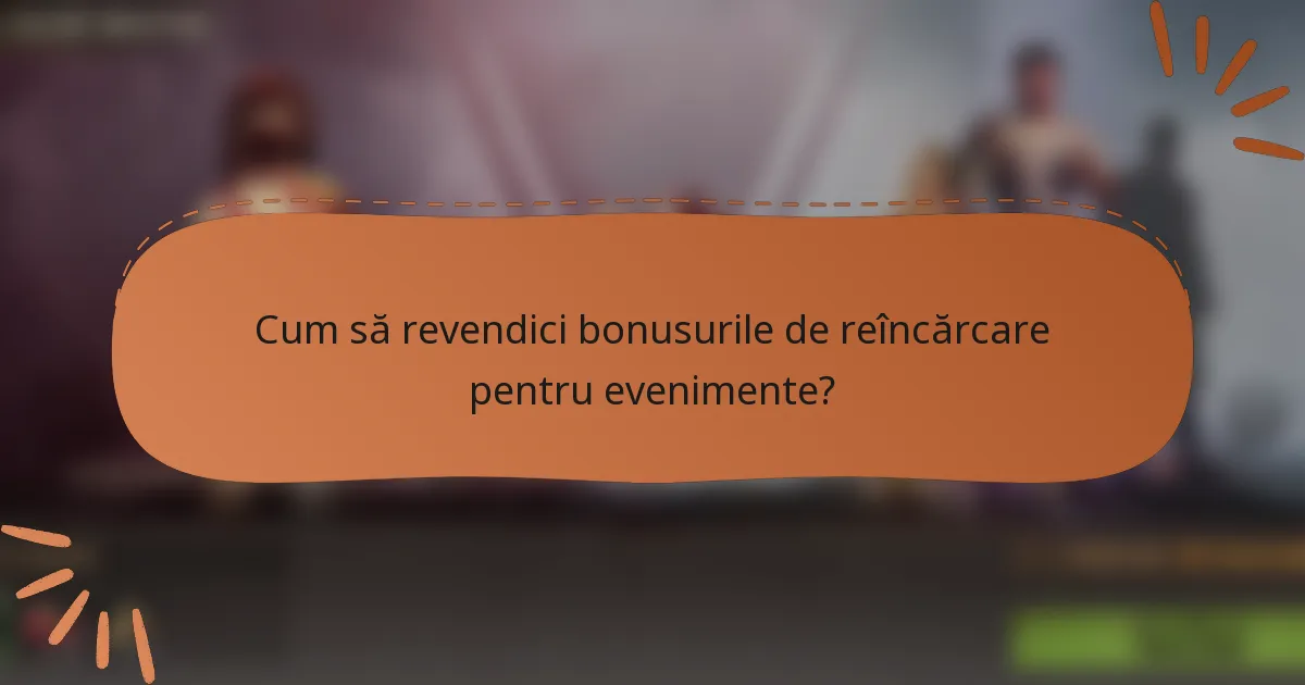 Cum să revendici bonusurile de reîncărcare pentru evenimente?