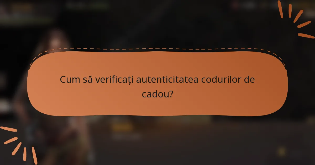 Cum să verificați autenticitatea codurilor de cadou?