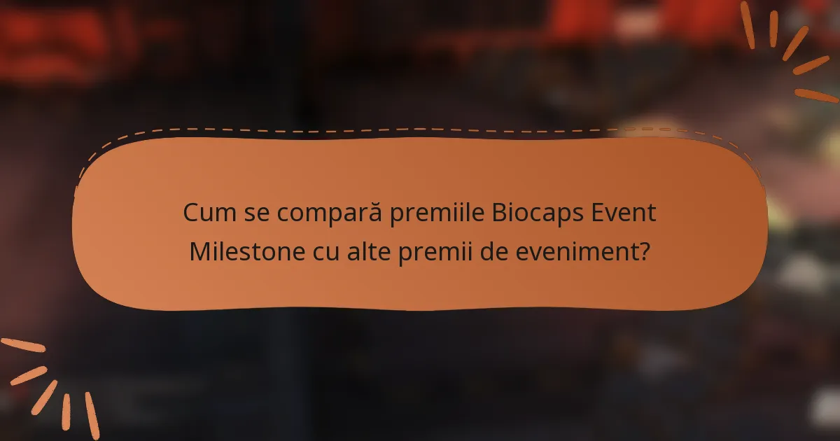 Cum se compară premiile Biocaps Event Milestone cu alte premii de eveniment?