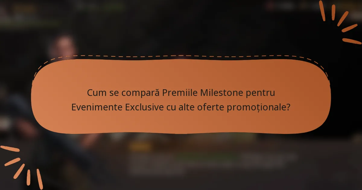 Cum se compară Premiile Milestone pentru Evenimente Exclusive cu alte oferte promoționale?