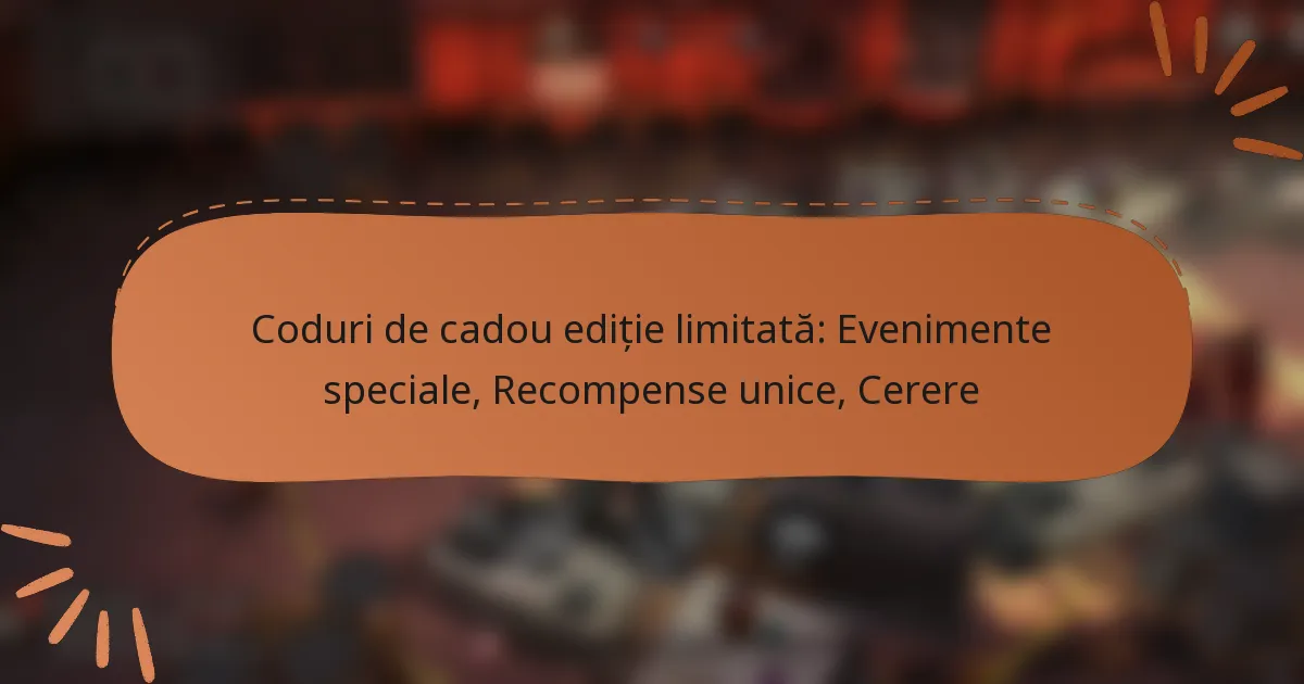 featured-image-coduri-de-cadou-editie-limitata-evenimente-speciale-recompense-unice-cerere